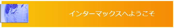 インターマックスへようこそ インターマックスへようこそ